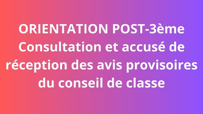 ORIENTATION APRES 3ème Consultation et accusé de réception des avis provisoires du conseil de classe.jpg